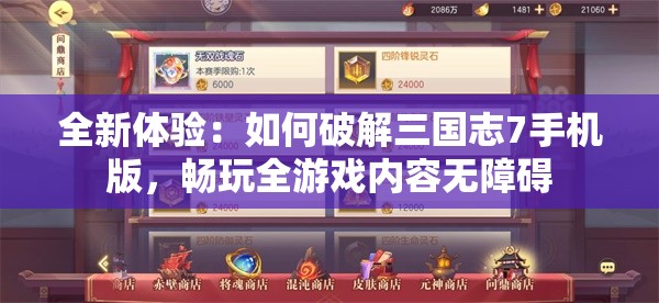 全新体验：如何破解三国志7手机版，畅玩全游戏内容无障碍