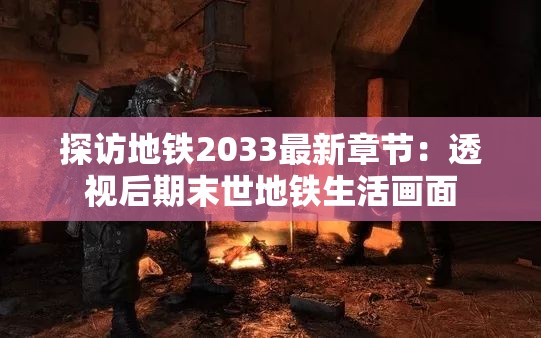 探访地铁2033最新章节：透视后期末世地铁生活画面