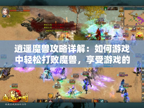 逍遥魔兽攻略详解：如何游戏中轻松打败魔兽，享受游戏的乐趣