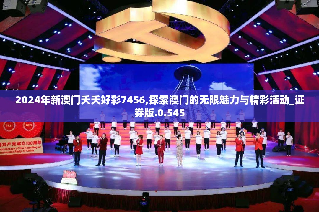 2024年新澳门夭夭好彩7456,探索澳门的无限魅力与精彩活动_证券版.0.545