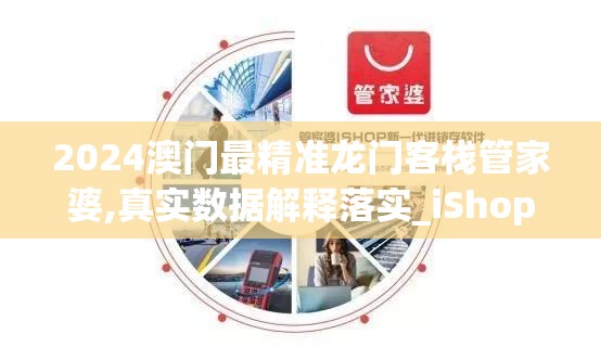 2024澳门最精准龙门客栈管家婆,真实数据解释落实_iShop6.665