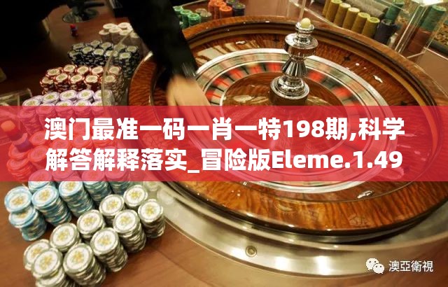 澳门最准一码一肖一特198期,科学解答解释落实_冒险版Eleme.1.499