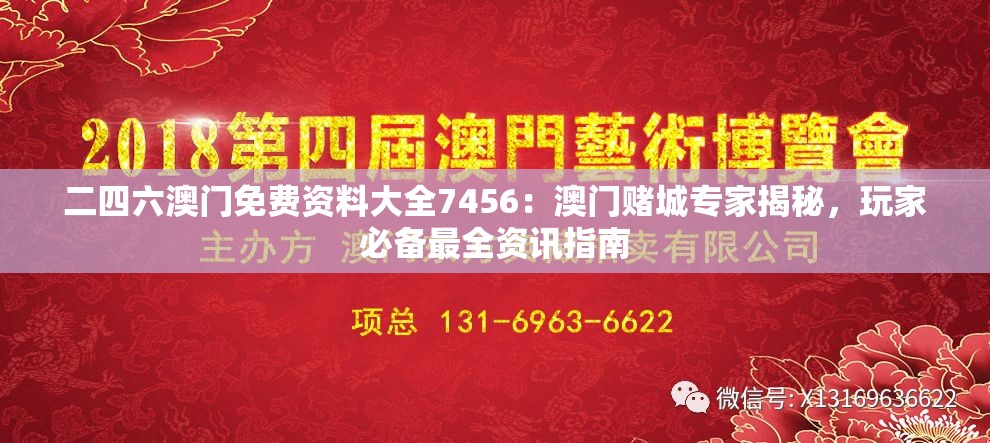 二四六澳门免费资料大全7456：澳门赌城专家揭秘，玩家必备最全资讯指南