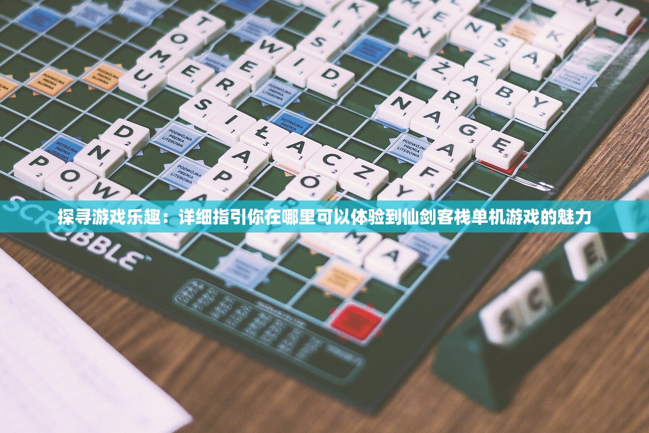 探寻游戏乐趣：详细指引你在哪里可以体验到仙剑客栈单机游戏的魅力