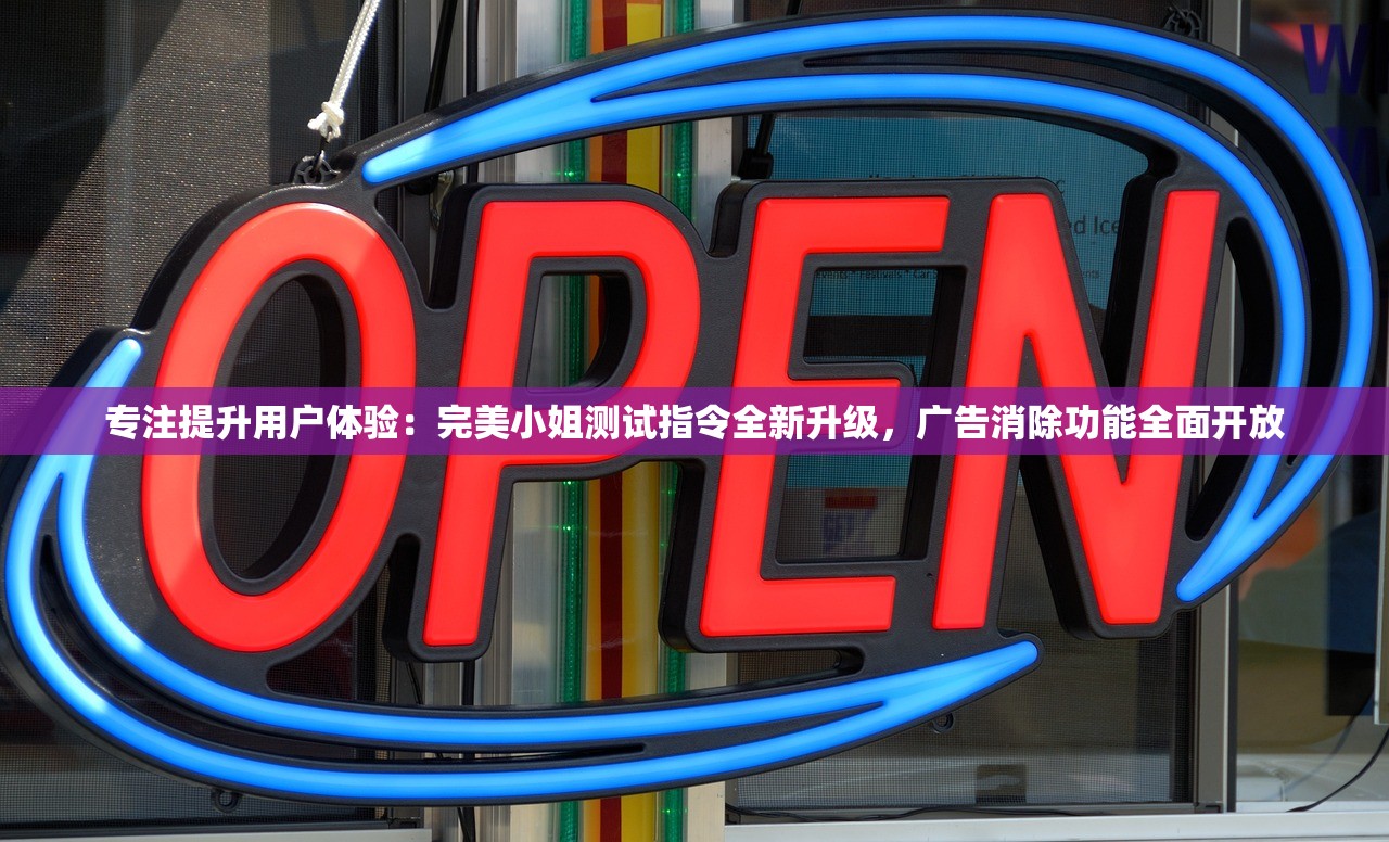 专注提升用户体验：完美小姐测试指令全新升级，广告消除功能全面开放