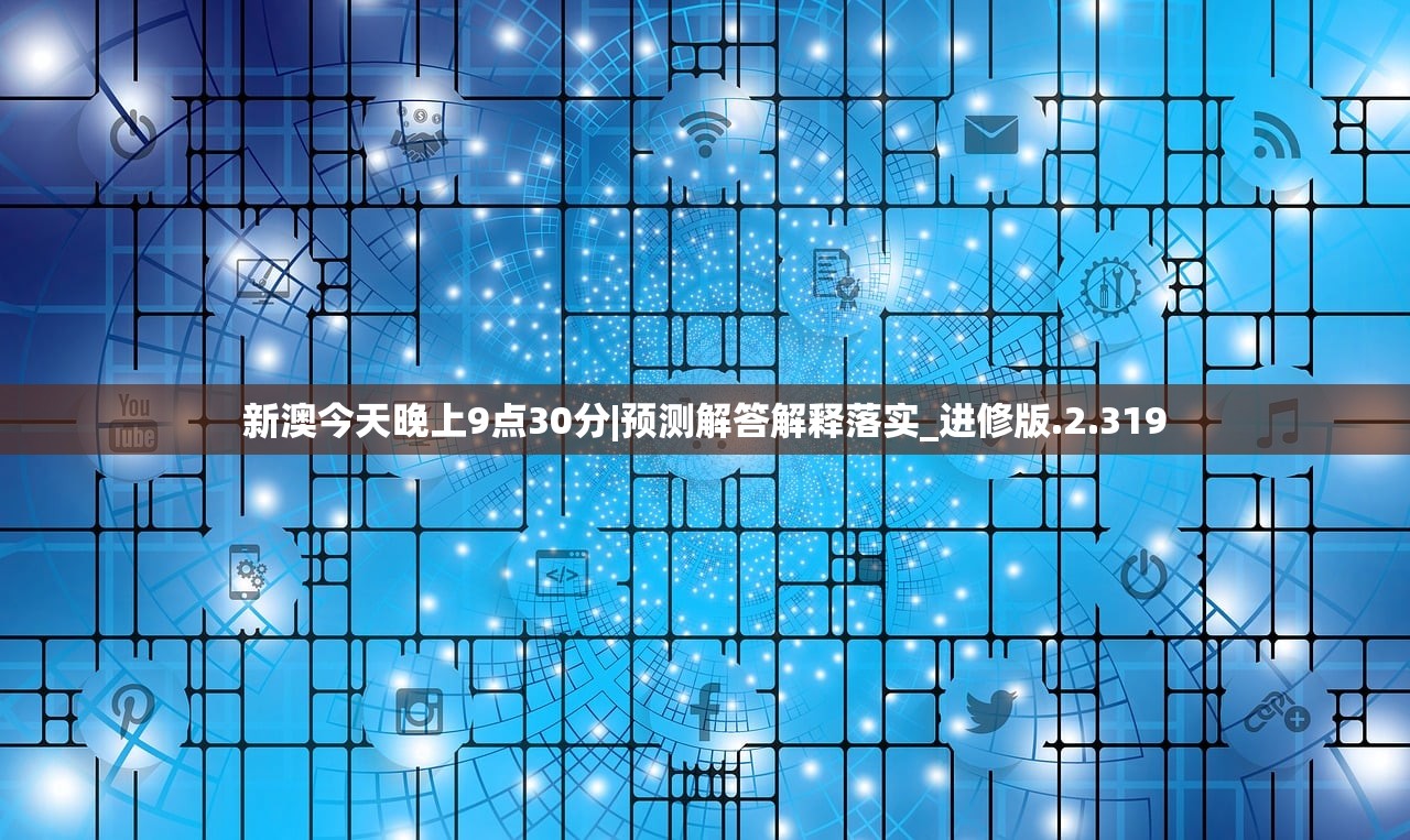 新澳今天晚上9点30分|预测解答解释落实_进修版.2.319