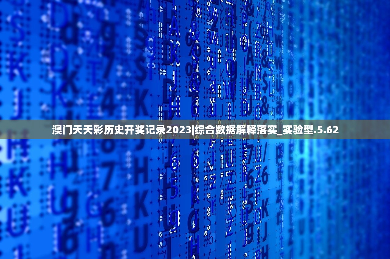 澳门天天彩历史开奖记录2023|综合数据解释落实_实验型.5.62