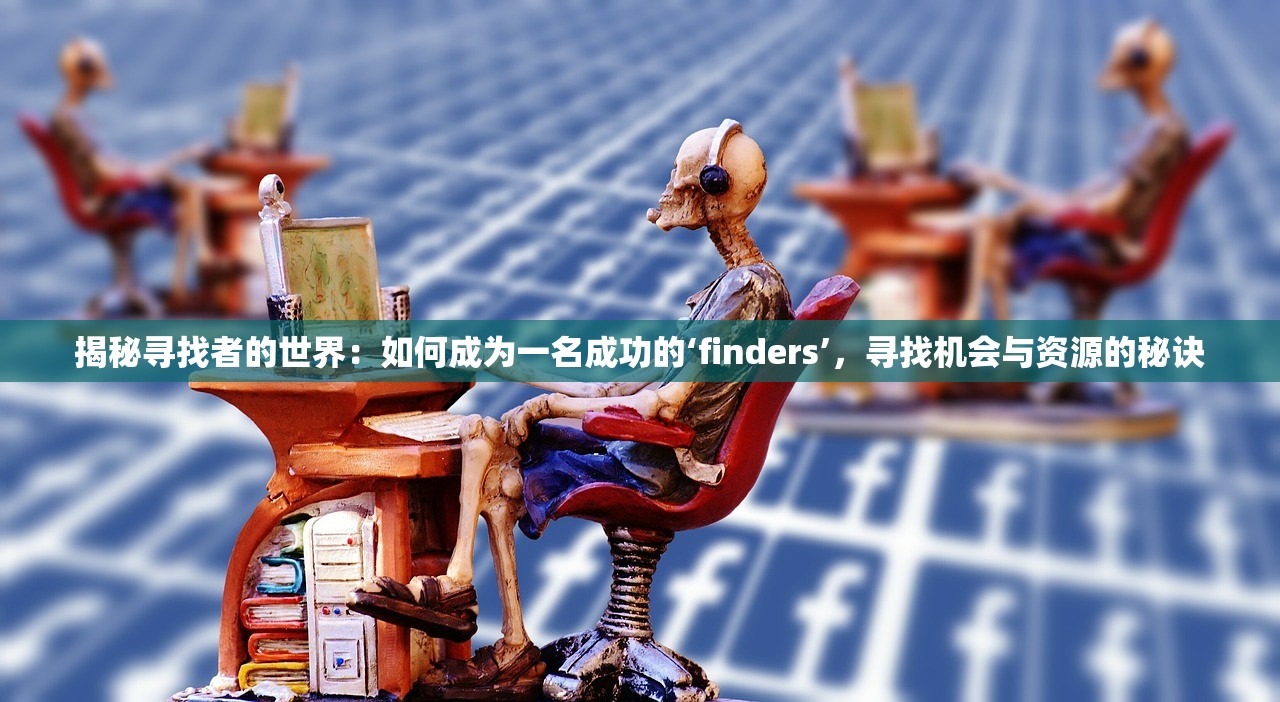 揭秘寻找者的世界：如何成为一名成功的‘finders’，寻找机会与资源的秘诀