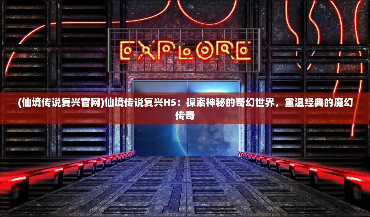 (仙境传说复兴官网)仙境传说复兴H5：探索神秘的奇幻世界，重温经典的魔幻传奇