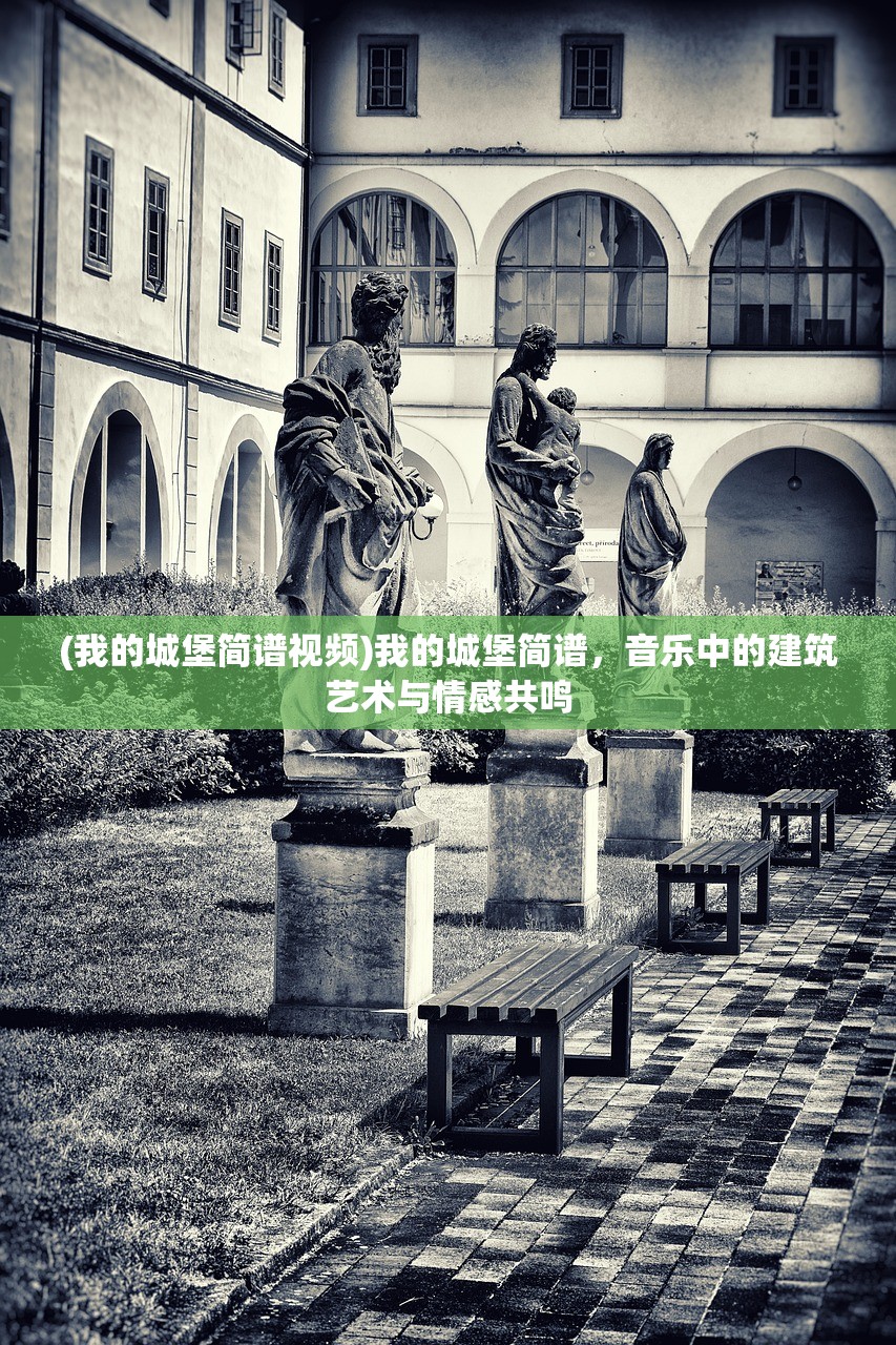 (我的城堡简谱视频)我的城堡简谱，音乐中的建筑艺术与情感共鸣