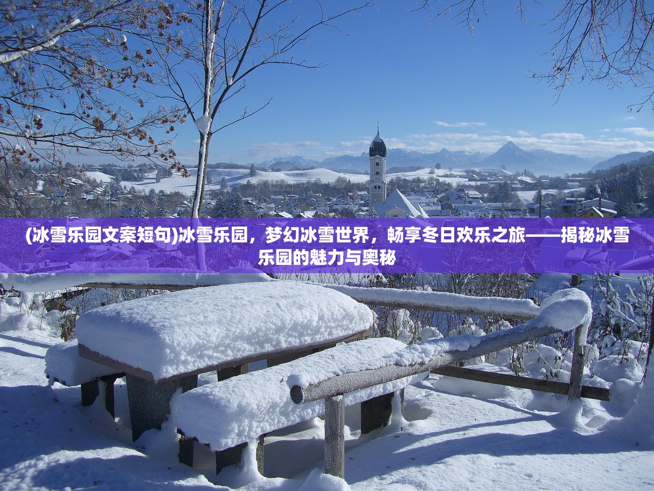 (冰雪乐园文案短句)冰雪乐园，梦幻冰雪世界，畅享冬日欢乐之旅——揭秘冰雪乐园的魅力与奥秘