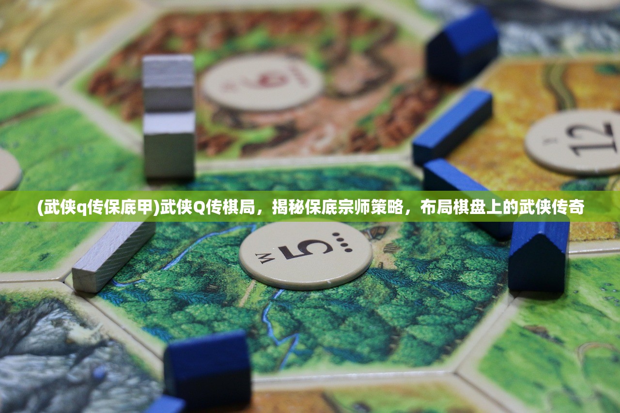 (武侠q传保底甲)武侠Q传棋局，揭秘保底宗师策略，布局棋盘上的武侠传奇