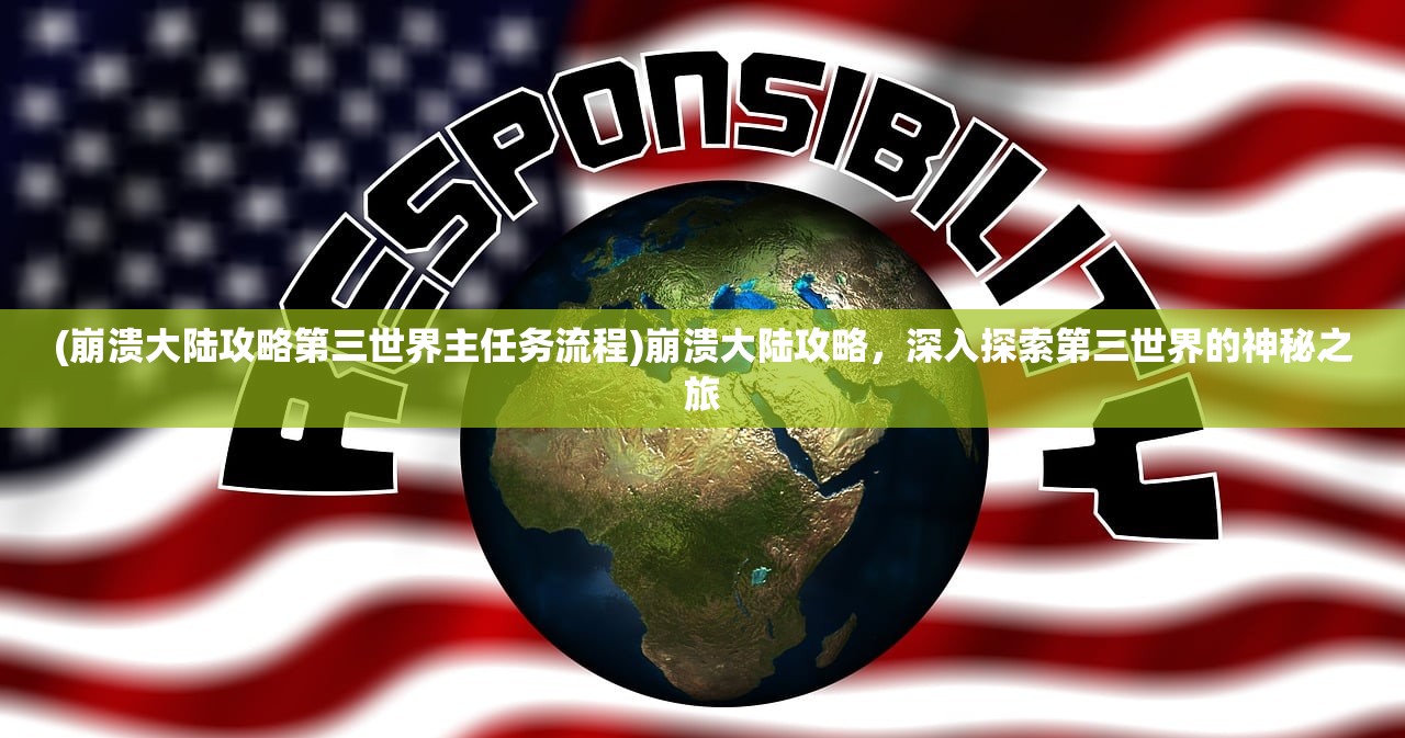 (崩溃大陆攻略第三世界主任务流程)崩溃大陆攻略，深入探索第三世界的神秘之旅
