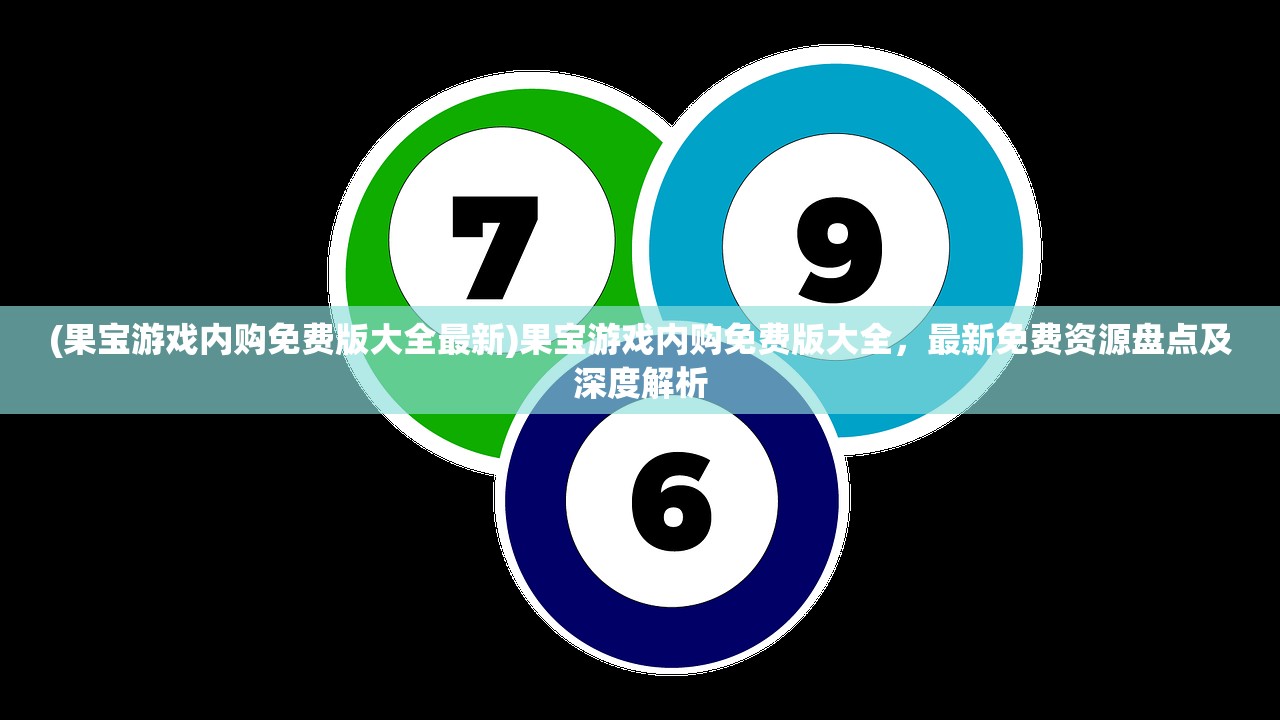 (果宝游戏内购免费版大全最新)果宝游戏内购免费版大全，最新免费资源盘点及深度解析