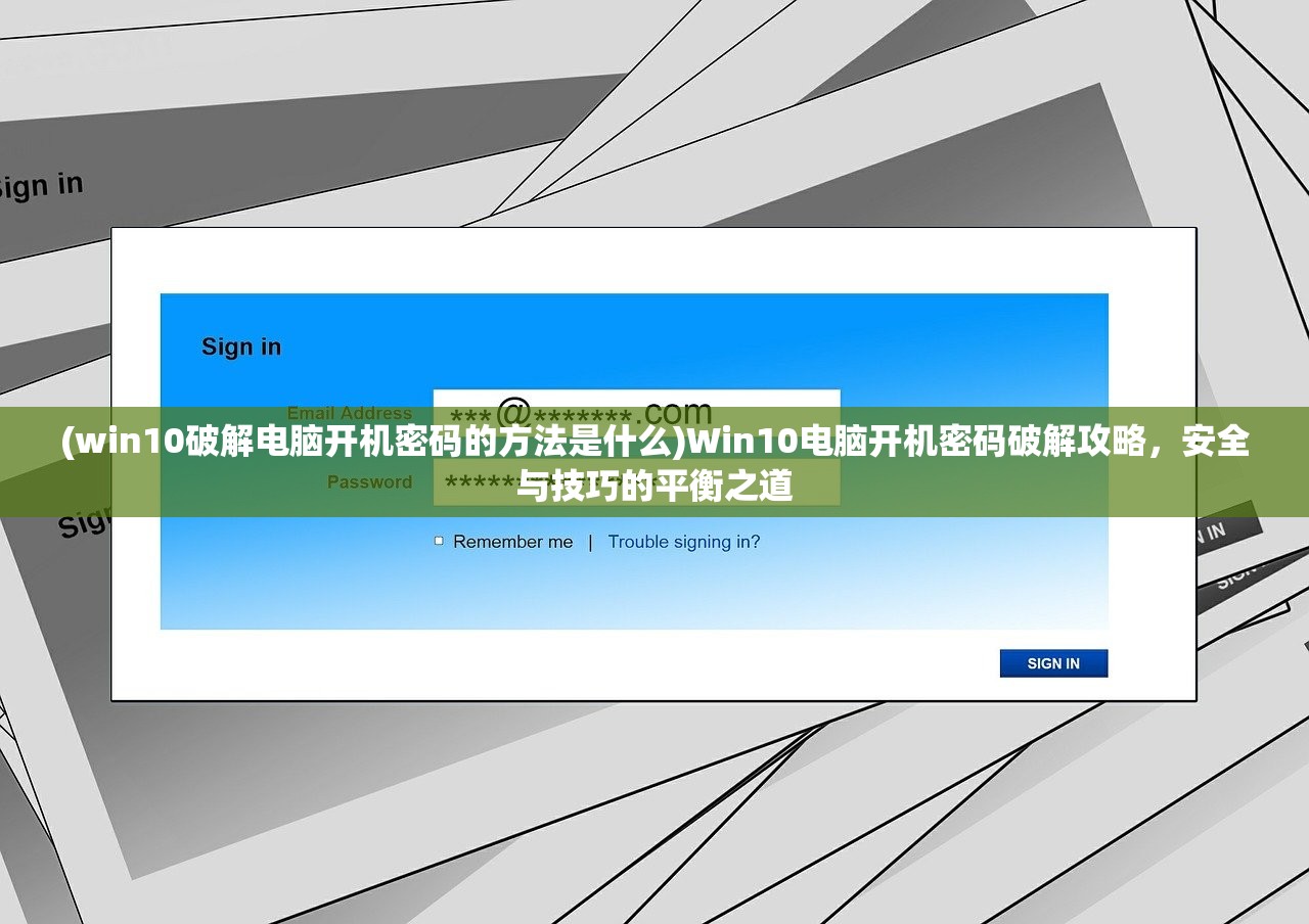 (win10破解电脑开机密码的方法是什么)Win10电脑开机密码破解攻略，安全与技巧的平衡之道