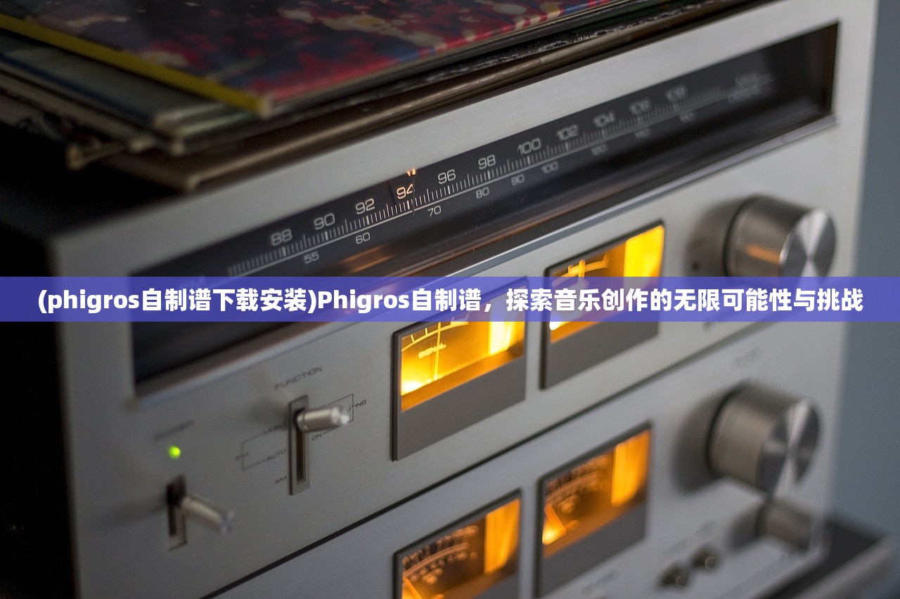 (phigros自制谱下载安装)Phigros自制谱，探索音乐创作的无限可能性与挑战