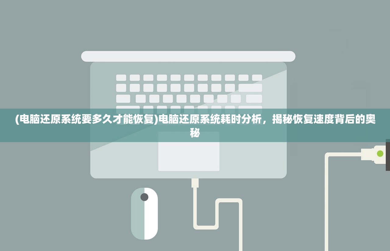 (电脑还原系统要多久才能恢复)电脑还原系统耗时分析，揭秘恢复速度背后的奥秘