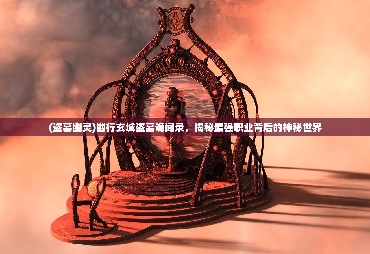 (盗墓幽灵)幽行玄城盗墓诡闻录，揭秘最强职业背后的神秘世界