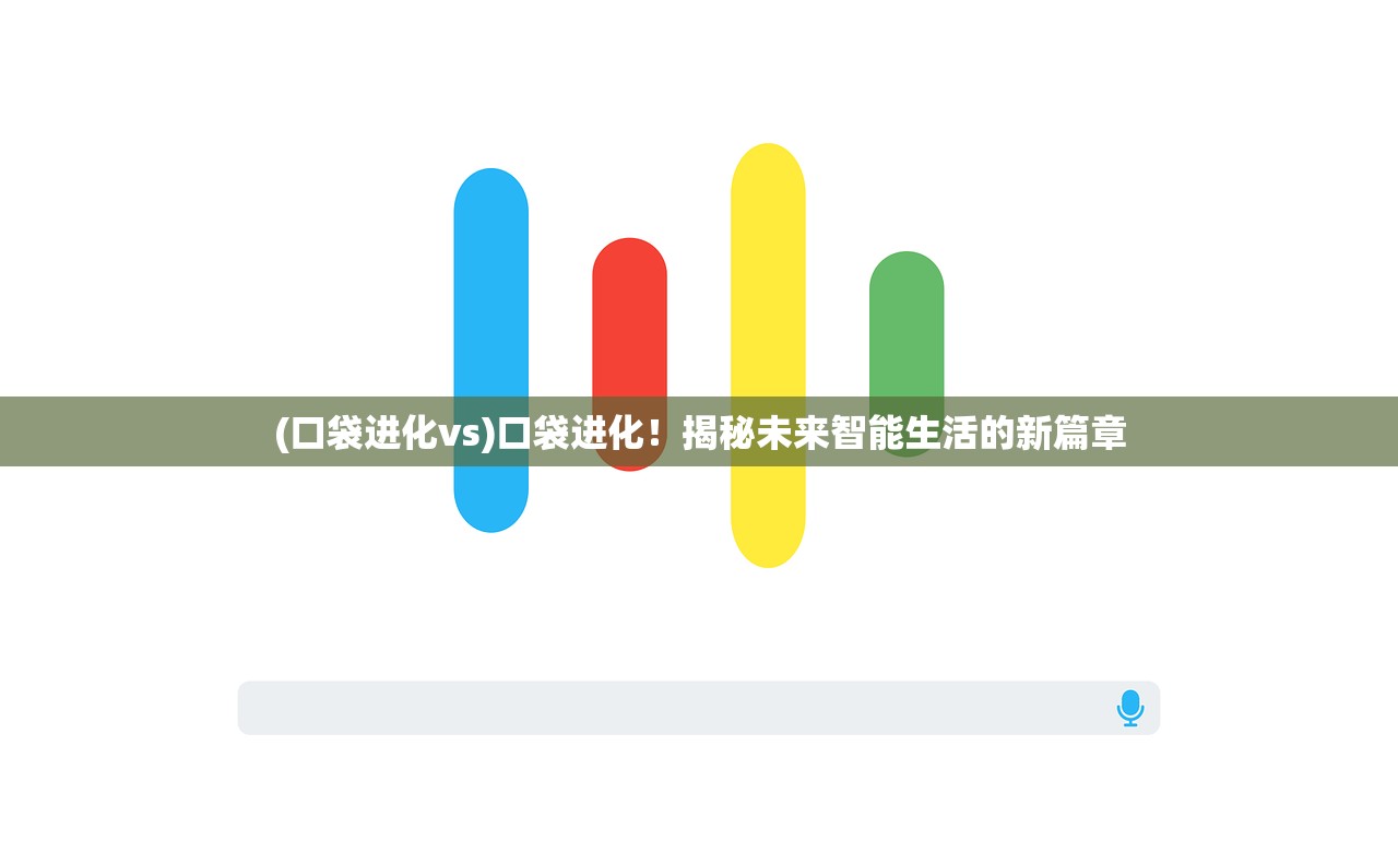 (口袋进化vs)口袋进化！揭秘未来智能生活的新篇章
