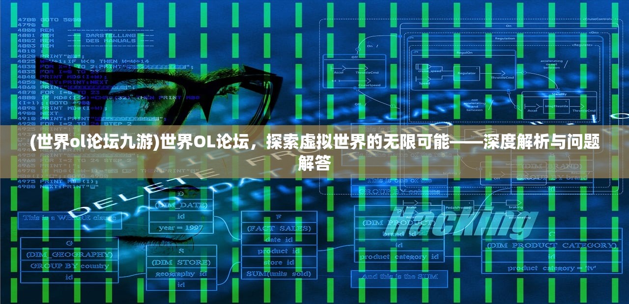 (世界ol论坛九游)世界OL论坛，探索虚拟世界的无限可能——深度解析与问题解答