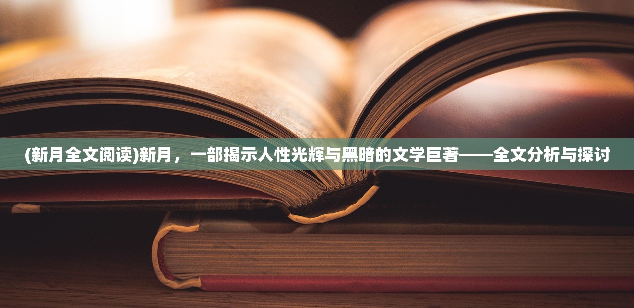 (新月全文阅读)新月，一部揭示人性光辉与黑暗的文学巨著——全文分析与探讨