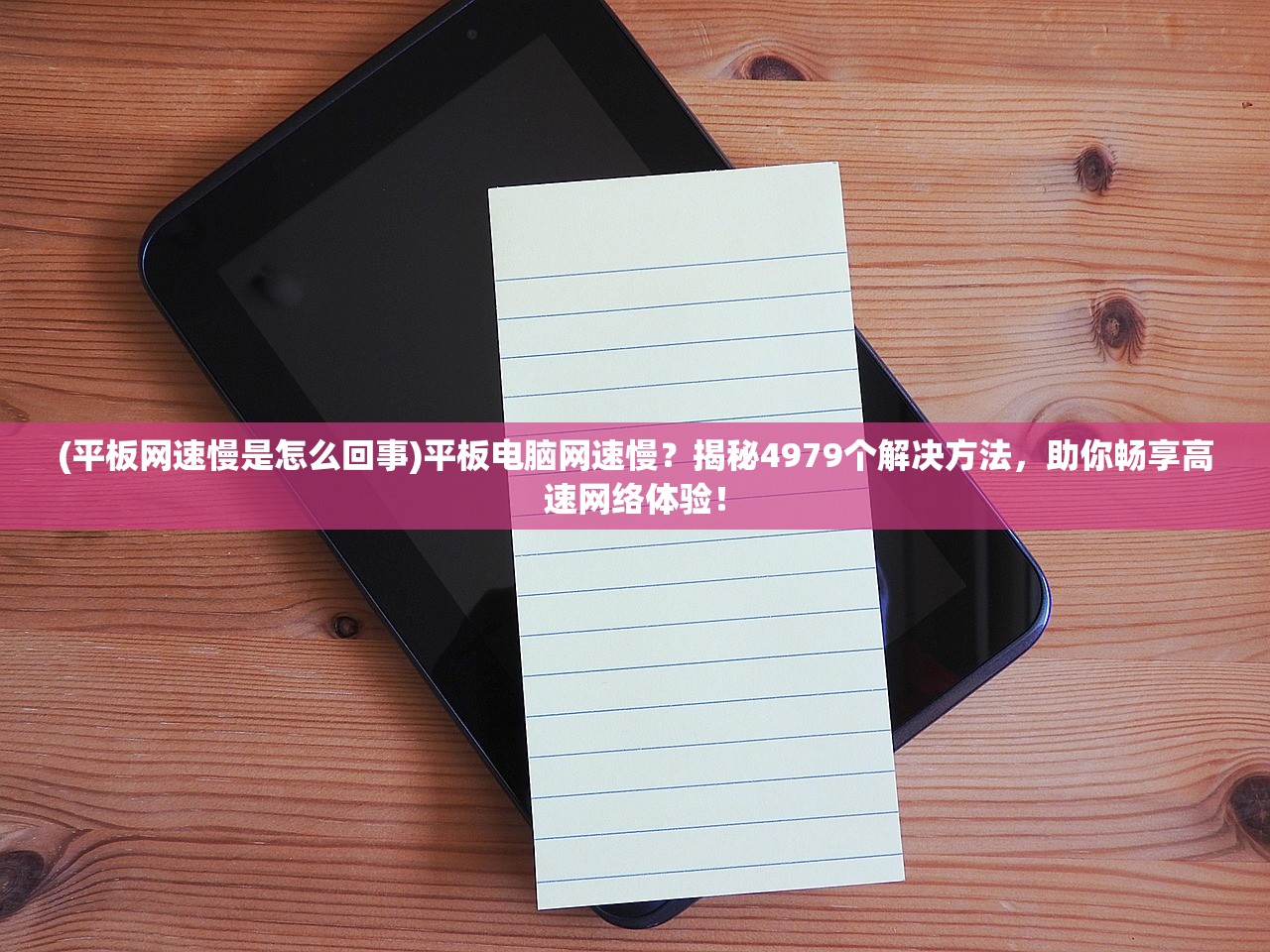 (平板网速慢是怎么回事)平板电脑网速慢？揭秘4979个解决方法，助你畅享高速网络体验！