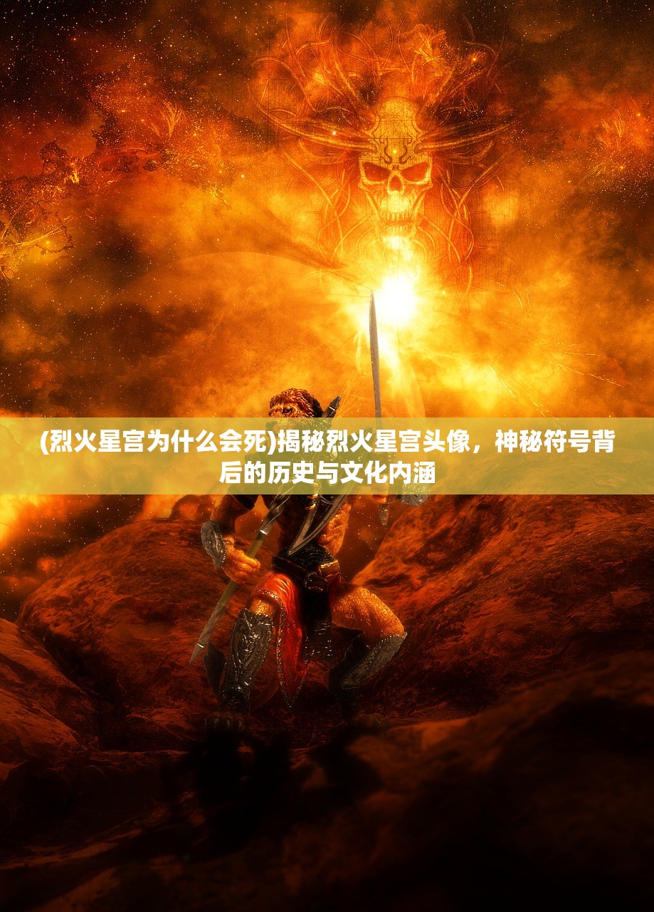 (烈火星宫为什么会死)揭秘烈火星宫头像，神秘符号背后的历史与文化内涵